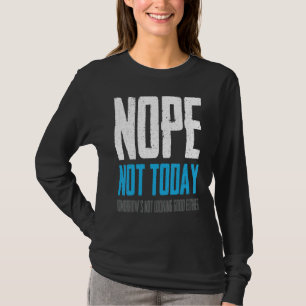 Nein, heute nicht. Morgen sieht auch nicht gut aus T-Shirt