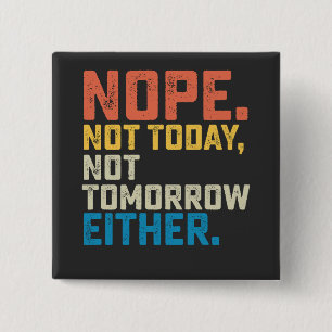 Nein, heute nicht und morgen auch nicht button