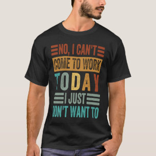 Nein, ich kann heute nicht zur Arbeit kommen, ich T-Shirt