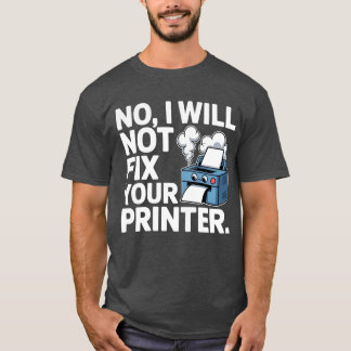 Nein, ich werde Ihren Drucker nicht reparieren T-Shirt