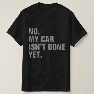 Nein, mein Auto ist noch nicht fertig, Autoliebhab T-Shirt