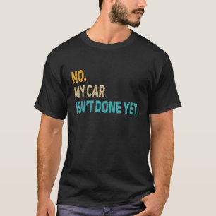 Nein, mein Auto ist noch nicht fertig Automechani T-Shirt