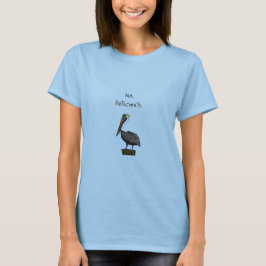 Nein Pelican't. T-Shirt