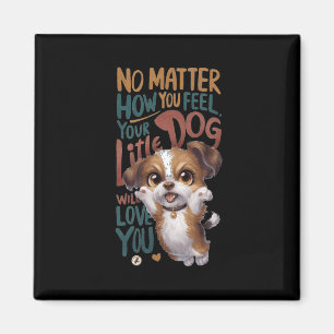 Nein, wie du dich fühlst. Dein kleiner Hund wird d Magnet