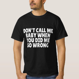 Nenn mich nicht Baby, wenn du mir so Unrecht getan T-Shirt