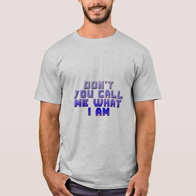 Nennen Sie mich nicht, was ich bin? T-Shirt (Vorderseite)