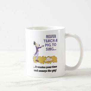 N'enseignez jamais un porc à chanter la tasse