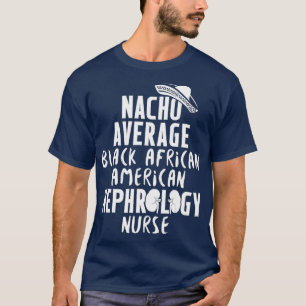 Nephrologie Nurse Black African Nacho Dialysis T-Shirt