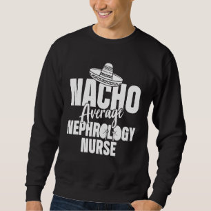 Nephrologie Nurse Nacho Dialysis Nursing RN Sweatshirt