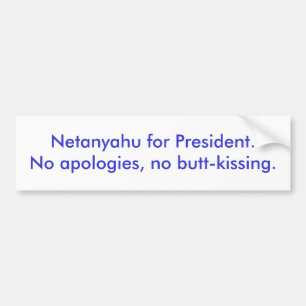 Netanyahu für President.No Entschuldigungen, kein Autoaufkleber