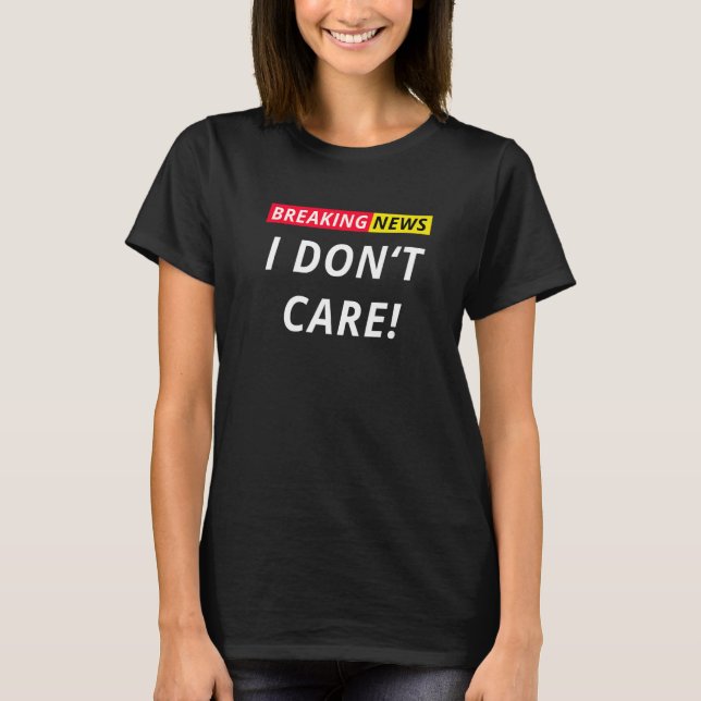 Neuigkeiten ausbrechen Ich kümmere mich nicht daru T-Shirt (Vorderseite)