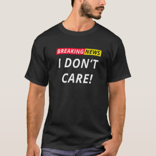 Neuigkeiten ausbrechen Ich kümmere mich nicht daru T-Shirt