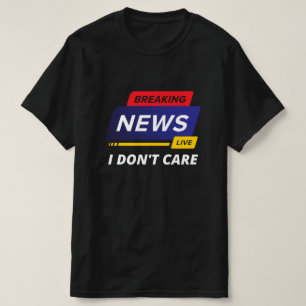 Neuigkeiten ausbrechen Mir ist egal, ob es lustig  T-Shirt