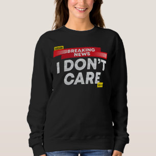 Neuigkeiten zu brechen, ist mir egal sweatshirt