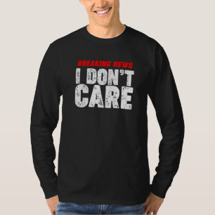 Neuigkeiten zu brechen, ist mir egal T-Shirt