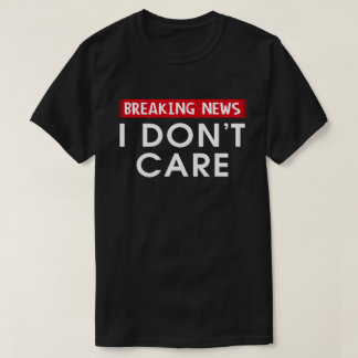 Neuigkeiten zu brechen, ist mir egal T-Shirt