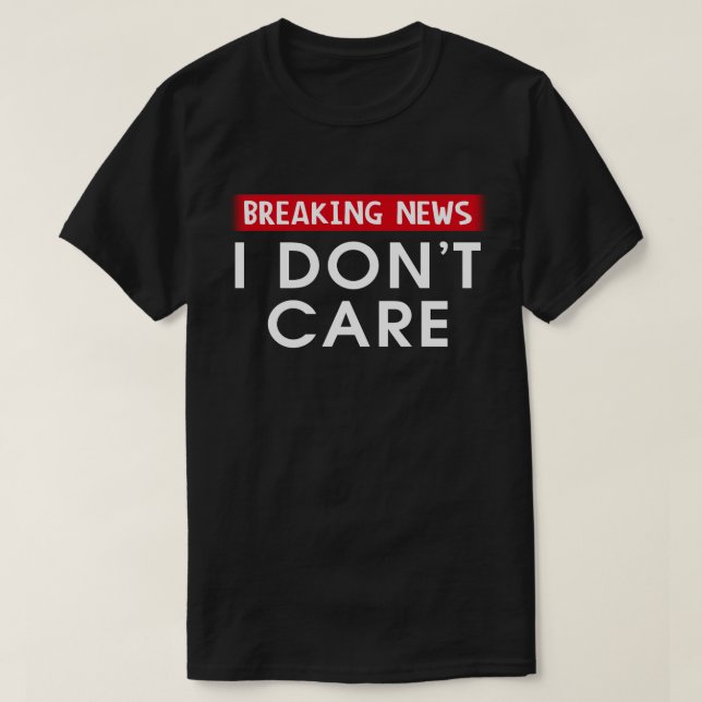 Neuigkeiten zu brechen, ist mir egal T-Shirt (Design vorne)