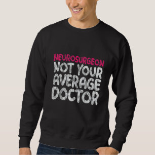 Neurochirurg nicht Ihr durchschnittlicher Arzt Sweatshirt