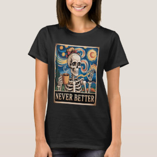 Never Better Skeleton with Coffee Fun Casual Vibe T-Shirt