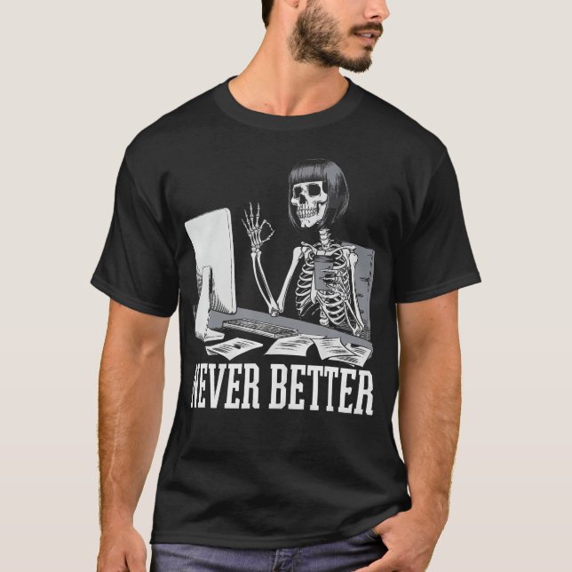 Never Better T Skeleton Drinking Coffee For Tired T-Shirt (Vorderseite)