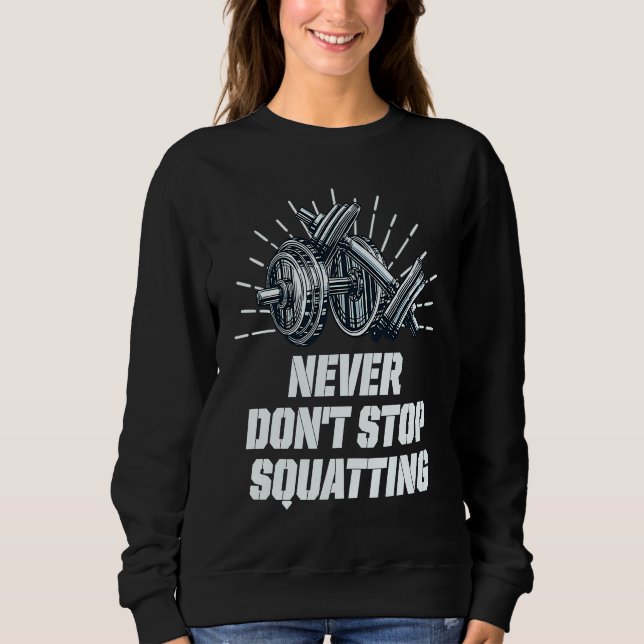 Never Dont Stop Squatting Workout Motivational Quo Sweatshirt (Vorderseite)