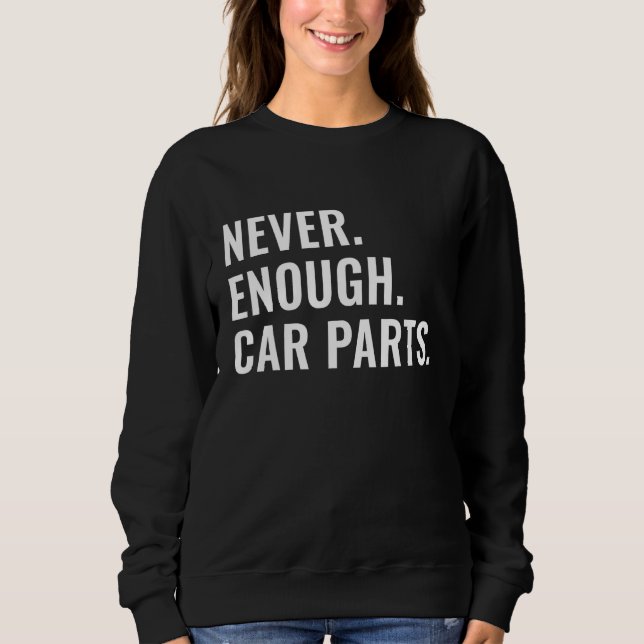 Never Enough Car Parts Sarcastic Car Guy Car Enthu Sweatshirt (Vorderseite)