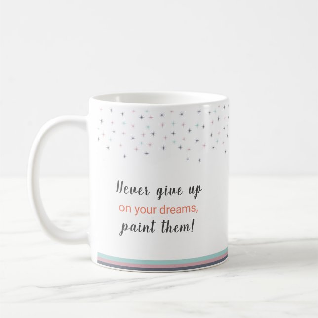 Never Give up on Your Dreams Paint Them Kaffeetasse (Links)
