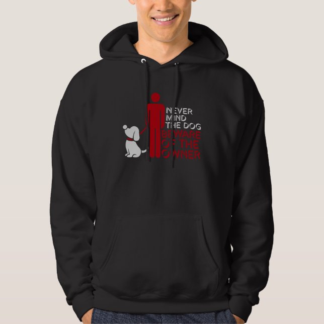 Never Mind The Dog Beware Owner Warning Humor Hoodie (Vorderseite)