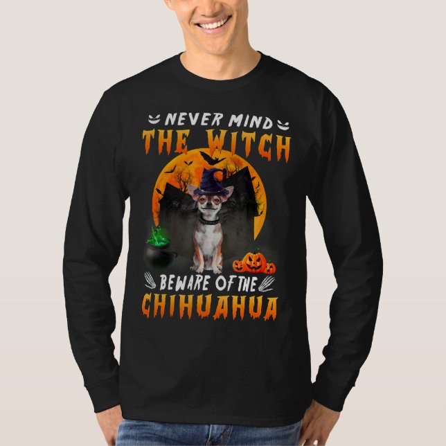 Never Mind The Witch Beware Of Chihuahua Dog T-Shirt (Vorderseite)
