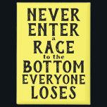 Never Race to the Bottom Every1 Loses Magnet<br><div class="desc">"Never enter a race to the bottom -- everyone loses" magnet. Customize any/all text and background color. Great reminder for super competitive people... -- & politicians / businesses... -- Uplift, encourage, empathize instead!</div>
