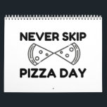 Never Skip Pizza Day Kalender<br><div class="desc">Cool,  Comic,  Love,  Funny,  Coupes,  Vintage sports,  Retro,  Party,  Cute,  Christmas,  Nerd,   humor,  Geek,  Hipster</div>