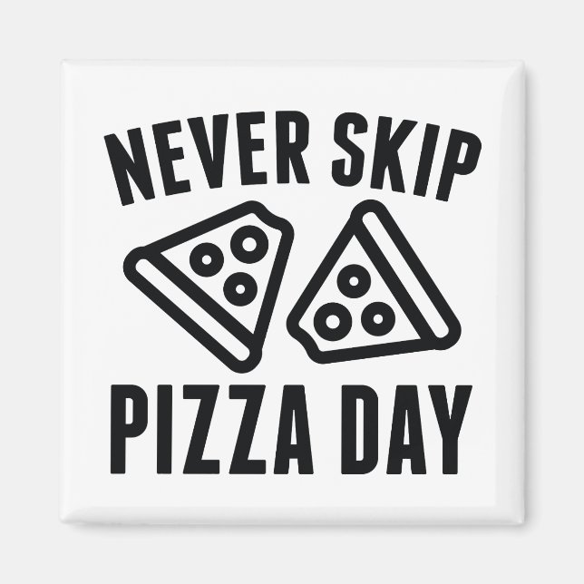 Never Skip Pizza Day Magnet (Vorne)
