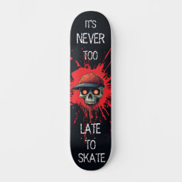 Never to late to skate skateboard