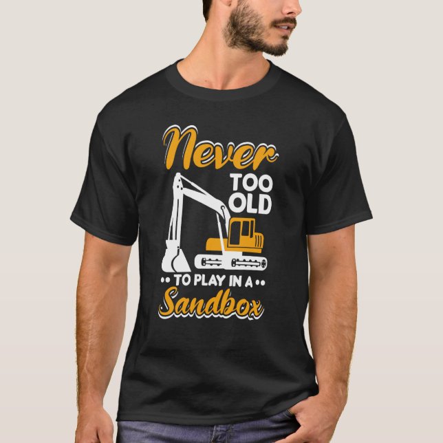Never too old to play Heavy Equipment Excavator Op T-Shirt (Vorderseite)