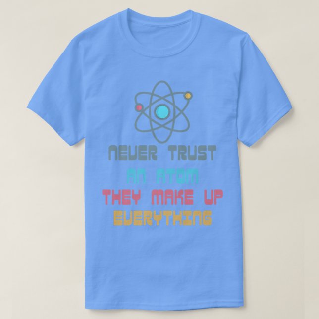 Never Trust An Atom They Make Up Everything Scienc T-Shirt (Design vorne)