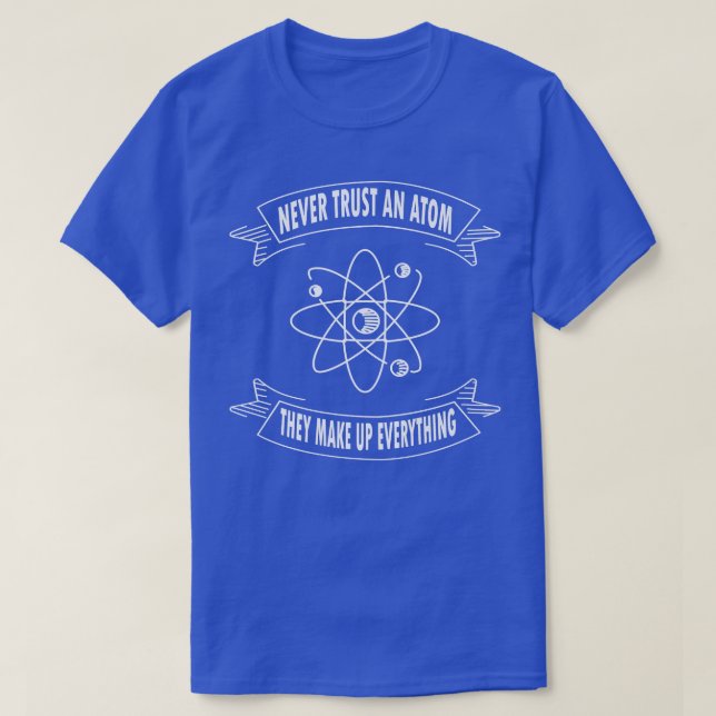 Never Trust An Atom They Make Up Everything Scienc T-Shirt (Design vorne)