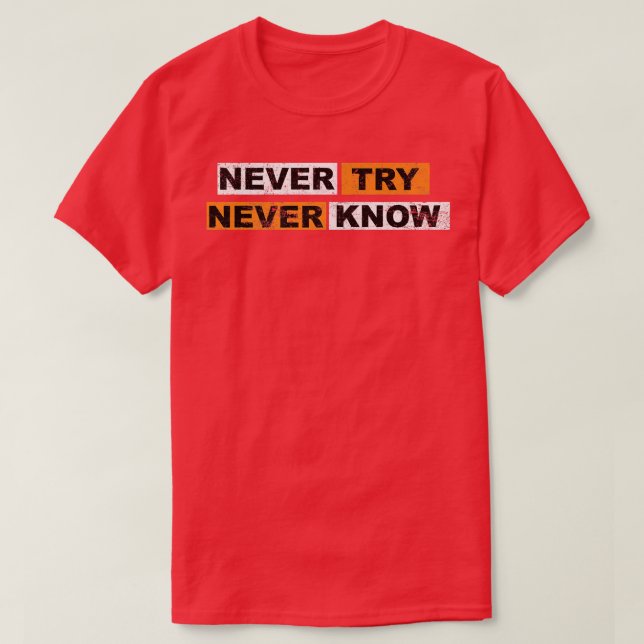 Never Try never know motivation sayings eperience  T-Shirt (Design vorne)