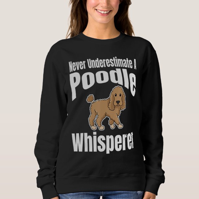 Never Underestimate A Poodle Whisperer Dog Lover O Sweatshirt (Vorderseite)