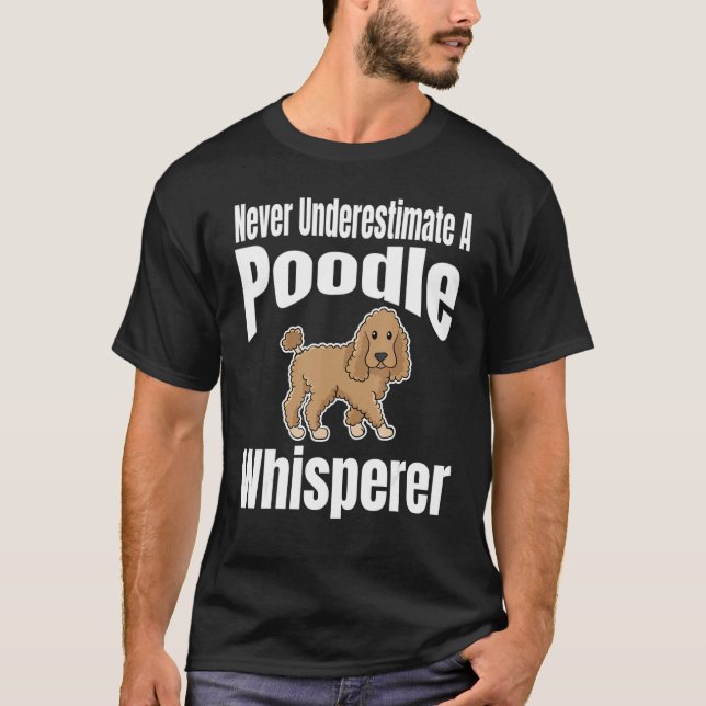 Never Underestimate A Poodle Whisperer Dog Lover O T-Shirt (Vorderseite)