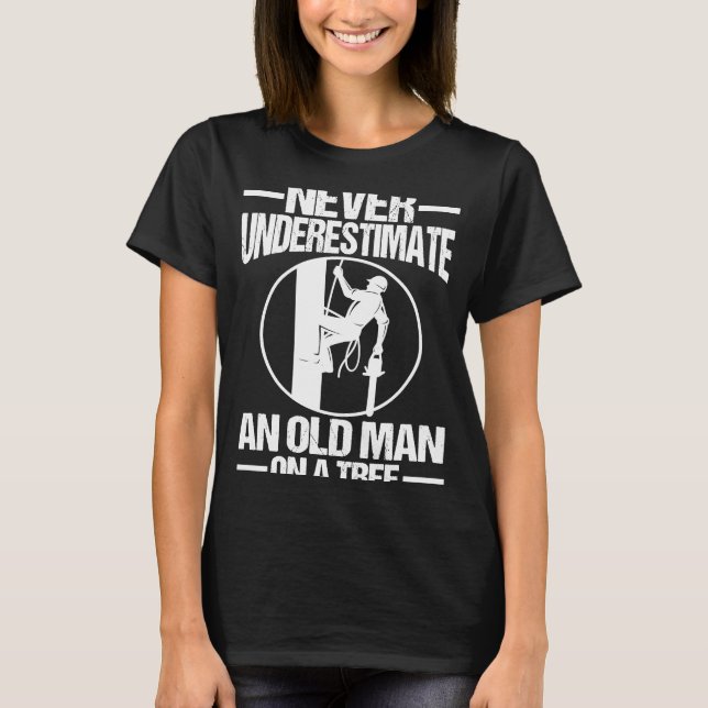 Never Underestimate An Old Man On A Tree Climber A T-Shirt (Vorderseite)