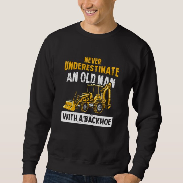 Never Underestimate An Old Man With A Backhoe Exca Sweatshirt (Vorderseite)