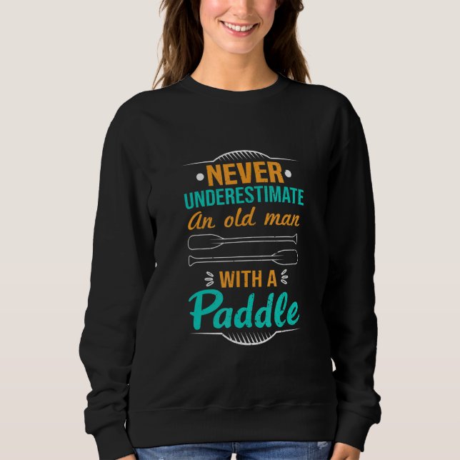 Never Underestimate An Old Man With A Paddle Kayak Sweatshirt (Vorderseite)