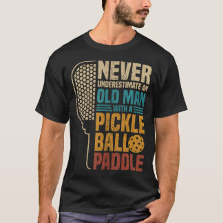 Never Underestimate An Old Man With A Pickleball P T-Shirt