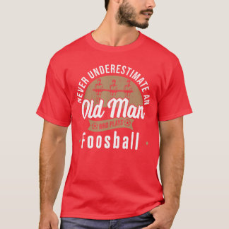 Never underestimate Old Man who plays Foosballable T-Shirt