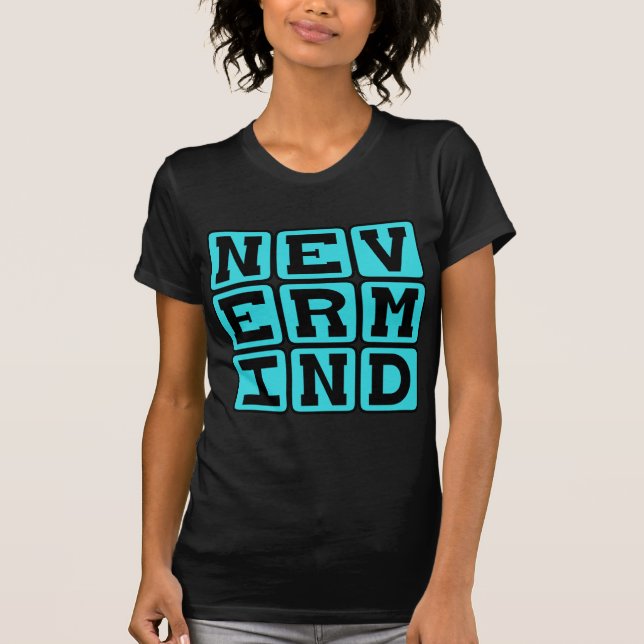 Nevermind, aufgeben T-Shirt (Vorderseite)
