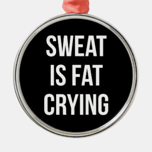 New Gym - Sweat Is Fat Cry - Funny Workout Ornament Aus Metall