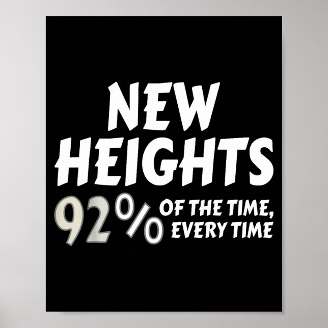 New Heights 92% Of The Time Every Time - Funny  Poster (Vorne)