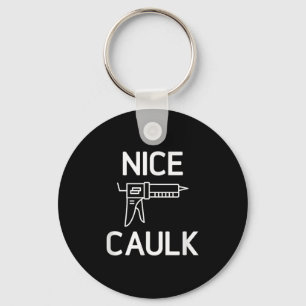 Nice Caulk, Funny, Jokes, Sarcastic Schlüsselanhänger