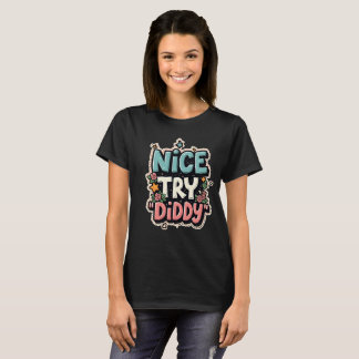 Nice try DIDDY Women Shirt