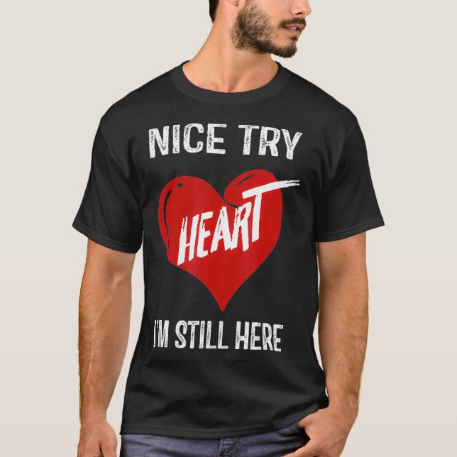 Nice Try Heart Im Still Here  T-Shirt (Vorderseite)